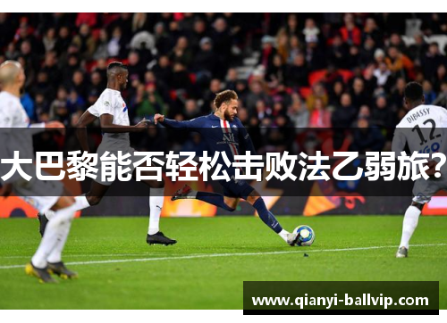 大巴黎能否轻松击败法乙弱旅?