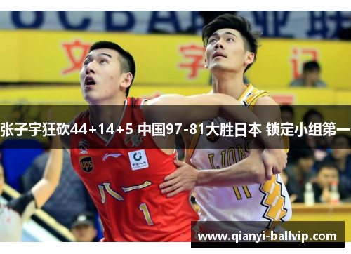 张子宇狂砍44+14+5 中国97-81大胜日本 锁定小组第一